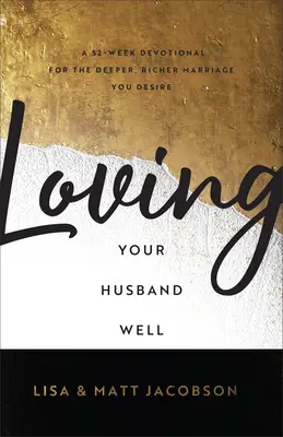 Loving Your Husband/Wife Well Bundle: A 52-Week Devotional for the Deeper, Richer Marriage You Desire (Un devoțional de 52 de săptămâni pentru o căsnicie mai profundă și mai bogată) - Loving Your Husband/Wife Well Bundle: A 52-Week Devotional for the Deeper, Richer Marriage You Desire
