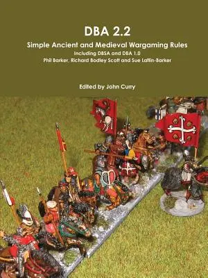 DBA 2.2 Simple Ancient and Medieval Wargame Rules, inclusiv Dbsa și DBA 1.0 - DBA 2.2 Simple Ancient and Medieval Wargaming Rules Including Dbsa and DBA 1.0