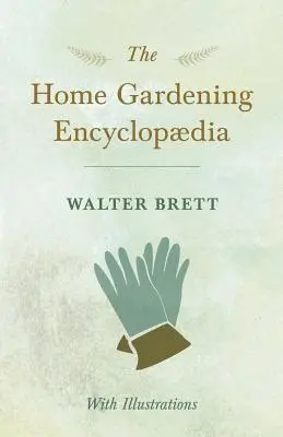 The Home Gardening Encyclopdia - Cu ilustrații - The Home Gardening Encyclopdia - With Illustrations