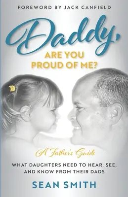 Tati, ești mândru de mine? Ceea ce fiicele trebuie să audă, să vadă și să știe de la tații lor - Daddy, Are You Proud of Me?: What Daughters Need to Hear, See, and Know From Their Dads