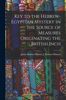 Cheia misterului ebraico-egiptean în sursa măsurilor care au dat naștere inciului britanic (J. Ralston (James Ralston) James Ral) - Key to the Hebrew-Egyptian Mystery in the Source of Measures Originating the British Inch (J. Ralston (James Ralston) James Ral)
