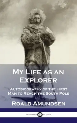 Viața mea ca explorator: Autobiografia primului om care a ajuns la Polul Sud - My Life as an Explorer: Autobiography of the First Man to Reach the South Pole