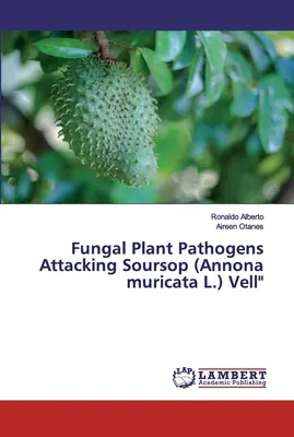 Patogeni fungici ai plantelor care atacă Soursop (Annona muricata L.) Vell - Fungal Plant Pathogens Attacking Soursop (Annona muricata L.) Vell