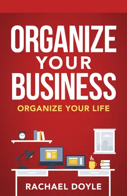 Organizează-ți afacerea: Organizează-ți viața - Organize Your Business: Organize Your Life