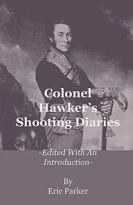 Jurnalele de împușcare ale colonelului Hawker - Editate cu o introducere - Colonel Hawker's Shooting Diaries - Edited with an Introduction