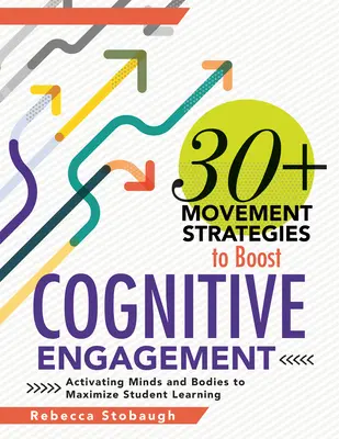 30+ Strategii de mișcare pentru a stimula implicarea cognitivă: Activating Minds and Bodies to Maximize Student Learning (Strategii instrucționale care integrează - 30+ Movement Strategies to Boost Cognitive Engagement: Activating Minds and Bodies to Maximize Student Learning (Instructional Strategies That Integra