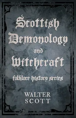 Demonologie și vrăjitorie scoțiene (Seria Istoria folclorului) - Scottish Demonology and Witchcraft (Folklore History Series)