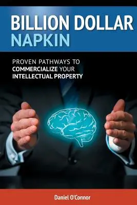 Șervețel de un miliard de dolari: Căi dovedite pentru comercializarea proprietății intelectuale - Billion Dollar Napkin: Proven Pathways for Commercialising your Intellectual Property