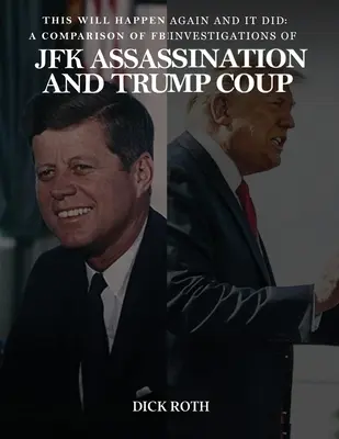 Acest lucru se va întâmpla din nou și s-a întâmplat: O comparație a investigațiilor FBI privind asasinarea lui JFK și lovitura de stat a lui Trump - This Will Happen Again and It Did: A Comparison of FBI Investigations of JFK Assassination & Trump Coup