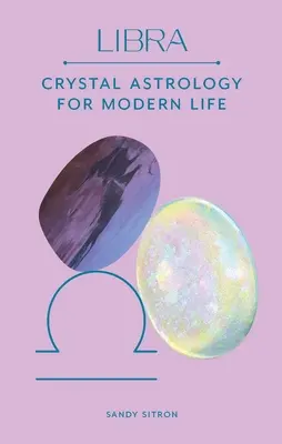 Balanță: Astrologie cu cristale pentru o viață modernă - Libra: Crystal Astrology for Modern Life
