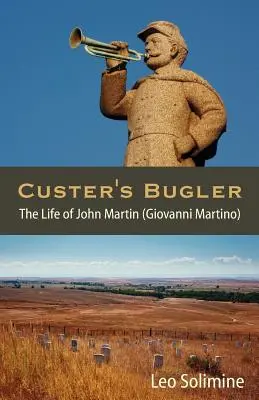 Custer's Bugler: Viața lui John Martin (Giovanni Martino) - Custer's Bugler: The Life of John Martin (Giovanni Martino)