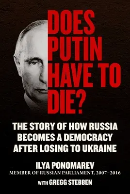 Putin trebuie să moară? Povestea modului în care Rusia devine o democrație după ce a pierdut în fața Ucrainei - Does Putin Have to Die?: The Story of How Russia Becomes a Democracy After Losing to Ukraine