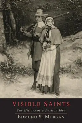 Sfinți vizibili: Istoria unei idei puritane - Visible Saints: The History of a Puritan Idea