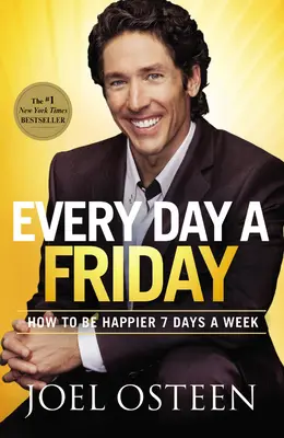În fiecare zi o vineri: Cum să fii mai fericit 7 zile pe săptămână - Every Day a Friday: How to Be Happier 7 Days a Week