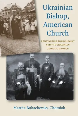 Episcop ucrainean, biserică americană: Constantine Bohachevsky și Biserica Catolică Ucraineană - Ukrainian Bishop, American Church: Constantine Bohachevsky and the Ukrainian Catholic Church