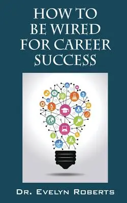 Cum să fii cablat pentru succesul în carieră - How to Be Wired for Career Success