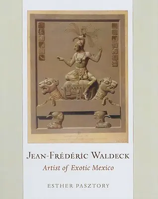 Jean-Frederic Waldeck: Artist al Mexicului Exotic - Jean-Frederic Waldeck: Artist of Exotic Mexico