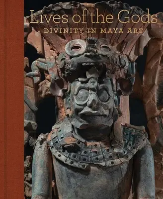 Viețile zeilor: Divinitatea în arta mayașă (Lives of the Gods: Divinity in Maya Art) - Lives of the Gods: Divinity in Maya Art