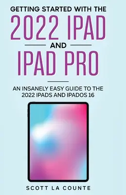 Noțiuni introductive despre iPad 2022 și iPad Pro: Un ghid nespus de simplu pentru iPad 2022 și iPadOS 16 - Getting Started with the 2022 iPad and iPad Pro: An Insanely Easy Guide to the 2022 iPad and iPadOS 16