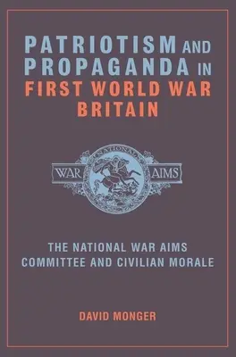 Patriotism și propagandă în Marea Britanie în Primul Război Mondial: Comitetul național pentru obiective de război și moralul civililor - Patriotism and Propaganda in First World War Britain: The National War Aims Committee and Civilian Morale