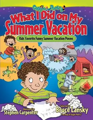 Ce am făcut în vacanța mea de vară: Poezii amuzante de vacanță de vară preferate de copii - What I Did on My Summer Vacation: Kids' Favorite Funny Summer Vacation Poems