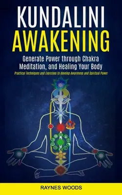 Trezirea Kundalini: Generarea puterii prin meditația chakrelor și vindecarea corpului (Tehnici și exerciții practice pentru dezvoltarea conștiinței - Kundalini Awakening: Generate Power Through Chakra Meditation, and Healing Your Body (Practical Techniques and Exercises to Develop Awarene