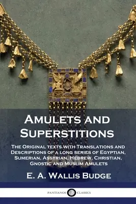 Amulete și superstiții: Textele originale cu traduceri și descrieri ale unei lungi serii de amulete egiptene, sumeriene, asiriene, ebraice, cristice - Amulets and Superstitions: The Original texts with Translations and Descriptions of a long series of Egyptian, Sumerian, Assyrian, Hebrew, Christ