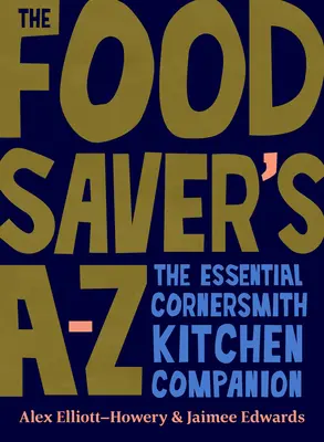 The Food Saver's A-Z: Companionul esențial al bucătăriei Cornersmith - The Food Saver's A-Z: The Essential Cornersmith Kitchen Companion