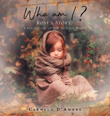 Cine sunt eu: Povestea lui Rosy, un fondator al roții siciliene - Who am I ?: Rosy's Story, A Foundling of the Sicilian Wheel
