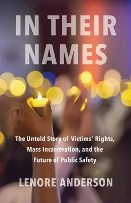 În numele lor: The Untold Story of Victims' Rights, Mass Incarceration, and the Future of Public Safety - In Their Names: The Untold Story of Victims' Rights, Mass Incarceration, and the Future of Public Safety