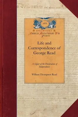 Viața și corespondența lui George Read: A Signer of the Declaration of Independence. with Notices of Some of His Contemporaries - Life and Correspondence of George Read: A Signer of the Declaration of Independence. with Notices of Some of His Contemporaries