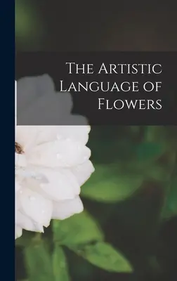 Limbajul artistic al florilor - The Artistic Language of Flowers
