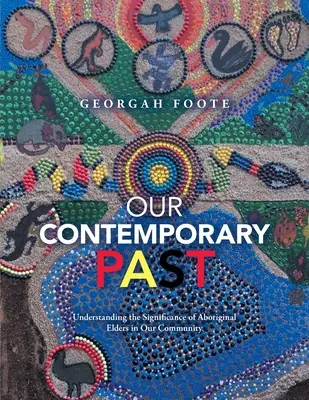 Trecutul nostru contemporan: Înțelegerea importanței bătrânilor aborigeni în comunitatea noastră - Our Contemporary Past: Understanding the Significance of Aboriginal Elders in Our Community