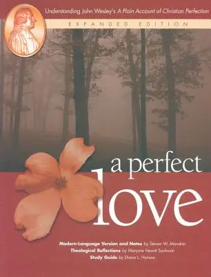 O dragoste perfectă: Understanding John Wesley's A Plain Account of Christian Perfection: Ediție extinsă - A Perfect Love: Understanding John Wesley's A Plain Account of Christian Perfection: Expanded Edition