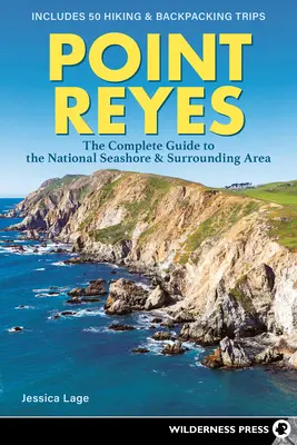 Point Reyes: Ghidul complet al National Seashore & Surrounding Area - Point Reyes: The Complete Guide to the National Seashore & Surrounding Area