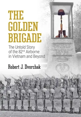 Brigada de aur: Povestea neștiută a 82nd Airborne în Vietnam și dincolo de Vietnam - The Golden Brigade: The Untold Story of the 82nd Airborne in Vietnam and Beyond
