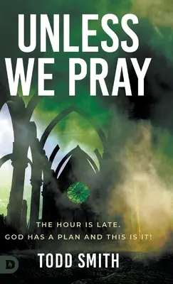 Dacă nu ne rugăm: Ora este târzie. Dumnezeu are un plan și acesta este! - Unless We Pray: The Hour is Late. God has a Plan and This is It!