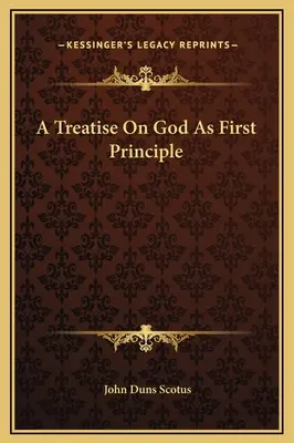A Treatise On God As First Principle (Tratat despre Dumnezeu ca prim principiu) - A Treatise On God As First Principle