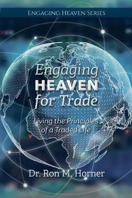 Angajarea cerului pentru comerț: Trăind principiile unei vieți schimbate - Engaging Heaven for Trade: Living the Principles of a Traded Life