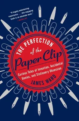 Perfecțiunea agrafei de hârtie: Povești curioase despre invenție, geniu accidental și obsesie pentru papetărie (Curious Tales of Invention, Accidental Genius, and Stationery Obsession) - The Perfection of the Paper Clip: Curious Tales of Invention, Accidental Genius, and Stationery Obsession