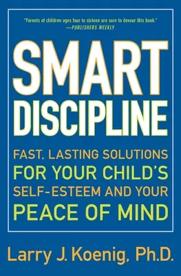 Disciplină inteligentă: Soluții rapide și durabile pentru stima de sine a copilului dumneavoastră și pentru liniștea dumneavoastră - Smart Discipline: Fast, Lasting Solutions for Your Child's Self-Esteem and Your Peace of Mind