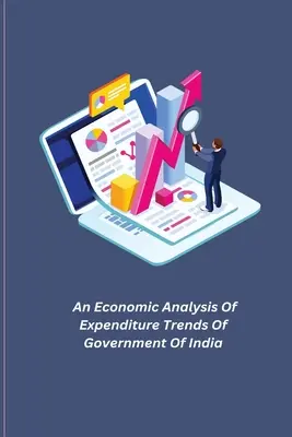 O analiză economică a tendințelor de cheltuieli ale guvernului Indiei - An Economic Analysis Of Expenditure Trends Of Government Of India