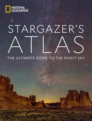 National Geographic Stargazer's Atlas: Ghidul suprem pentru cerul nopții - National Geographic Stargazer's Atlas: The Ultimate Guide to the Night Sky