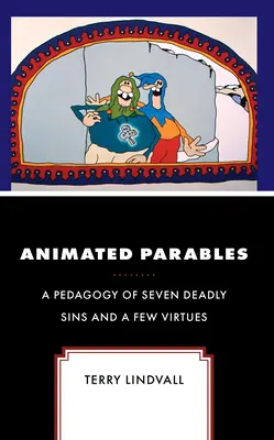 Parabole animate: O pedagogie a celor șapte păcate capitale și a câtorva virtuți - Animated Parables: A Pedagogy of Seven Deadly Sins and a Few Virtues