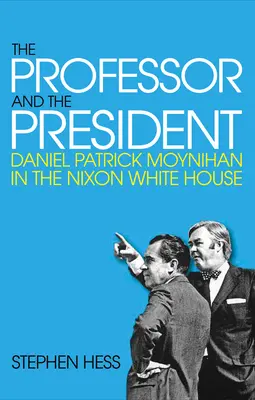 Profesorul și președintele: Daniel Patrick Moynihan în Casa Albă a lui Nixon - The Professor and the President: Daniel Patrick Moynihan in the Nixon White House
