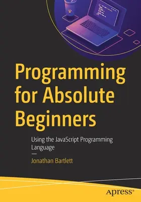 Programare pentru începători absoluți: Utilizarea limbajului de programare JavaScript - Programming for Absolute Beginners: Using the JavaScript Programming Language