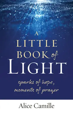 O mică carte de lumină: Scântei de speranță, momente de rugăciune - A Little Book of Light: Sparks of Hope, Moments of Prayer