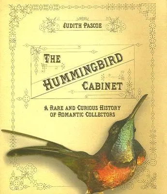 Cabinetul Colibri: O istorie rară și curioasă a colecționarilor romantici - The Hummingbird Cabinet: A Rare and Curious History of Romantic Collectors