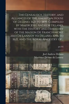 Genealogia, istoria și alianțele casei americane Delano, de la 1621 la 1899. Compilată de maiorul Joel Andrew Delano, cu istoria și heraldica - The Genealogy, History, and Alliances of the American House of Delano, 1621 to 1899. Compiled by Major Joel Andrew Delano, With the History and Herald
