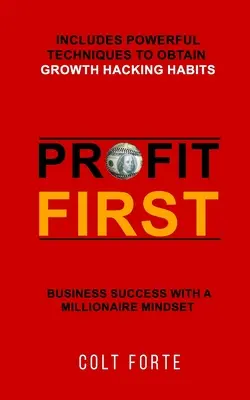 Profit First: Succes în afaceri cu o mentalitate de milionar: Include tehnici puternice pentru a obține obiceiuri de Growth Hacking - Profit First: Business Success with a Millionaire Mindset: Includes Powerful Techniques to obtain Growth Hacking Habits